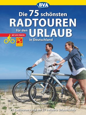cover image of Die 75 schönsten Radtouren für den Urlaub mit GPS-Tracks